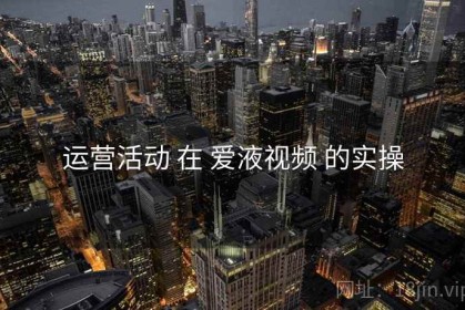 运营活动 在 爱液视频 的实操