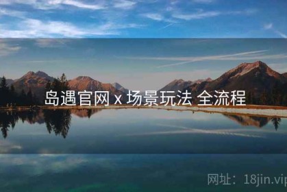 岛遇官网 x 场景玩法 全流程