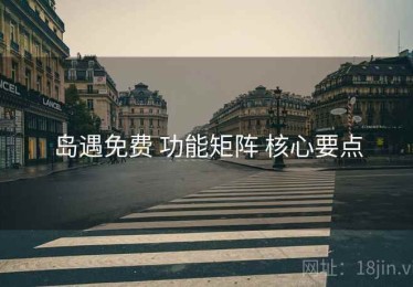 岛遇免费 功能矩阵 核心要点
