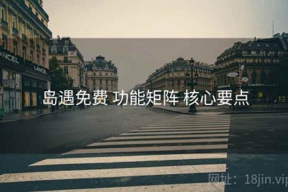 岛遇免费 功能矩阵 核心要点