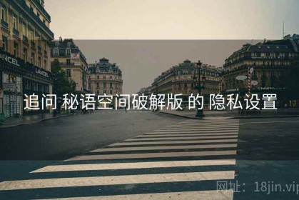 追问 秘语空间破解版 的 隐私设置