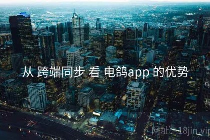 从 跨端同步 看 电鸽app 的优势