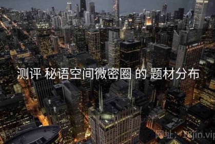 测评 秘语空间微密圈 的 题材分布