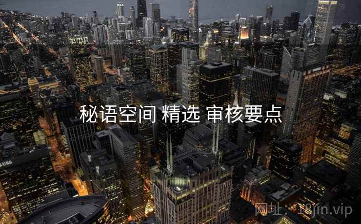 秘语空间 精选 审核要点