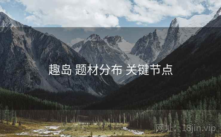 趣岛 题材分布 关键节点