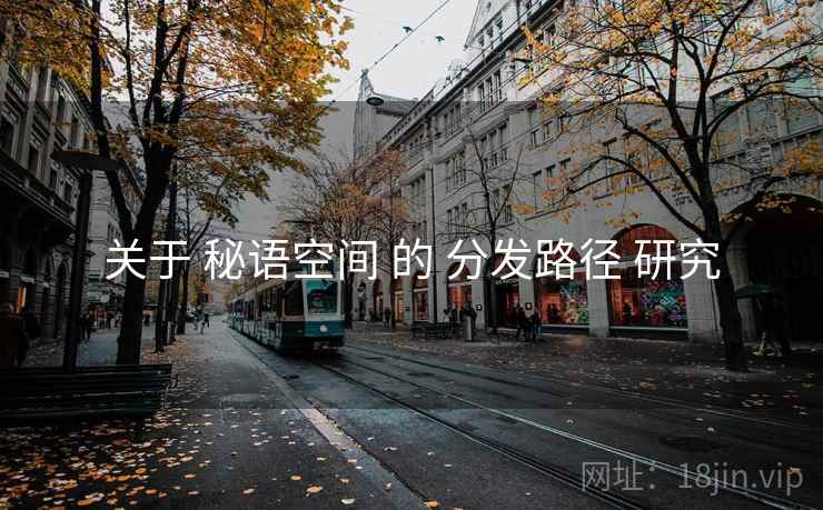 关于 秘语空间 的 分发路径 研究