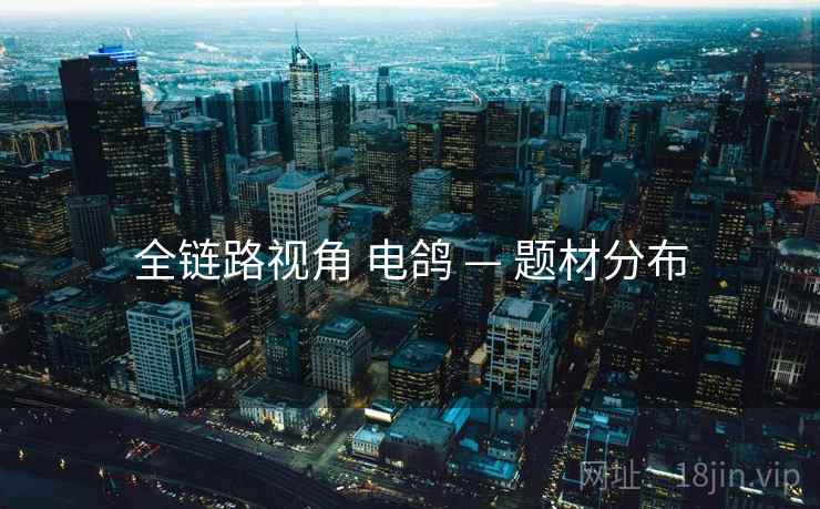 全链路视角 电鸽 — 题材分布