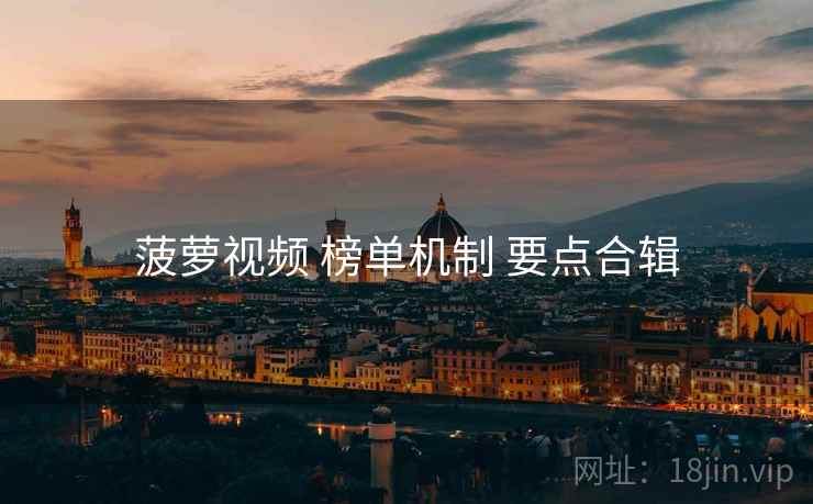 菠萝视频 榜单机制 要点合辑