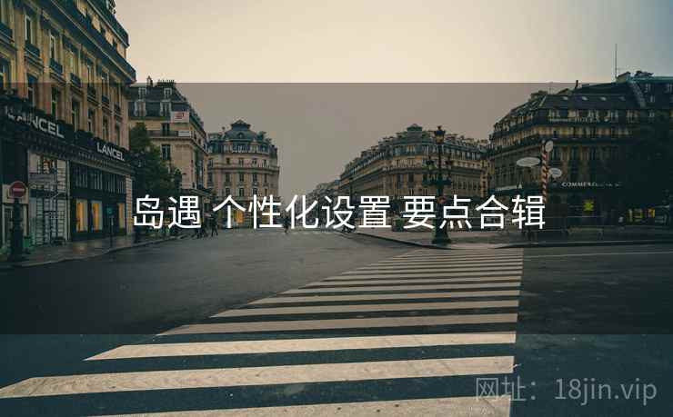 岛遇 个性化设置 要点合辑