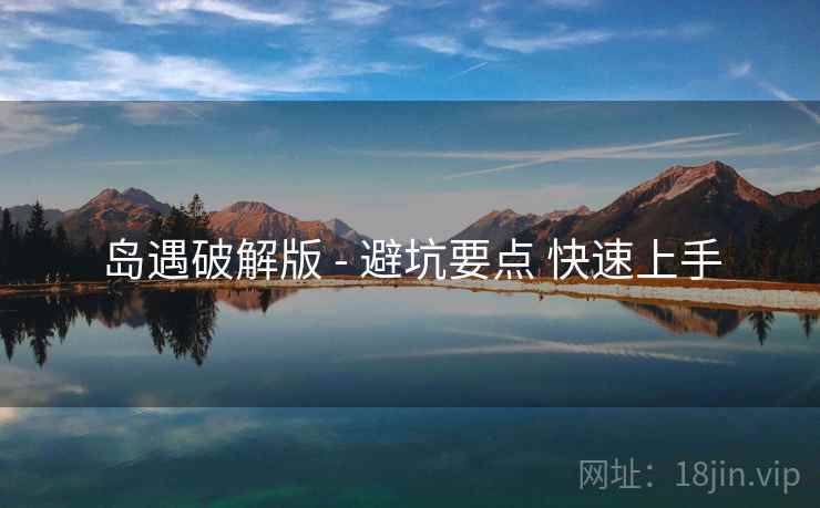 岛遇破解版 - 避坑要点 快速上手