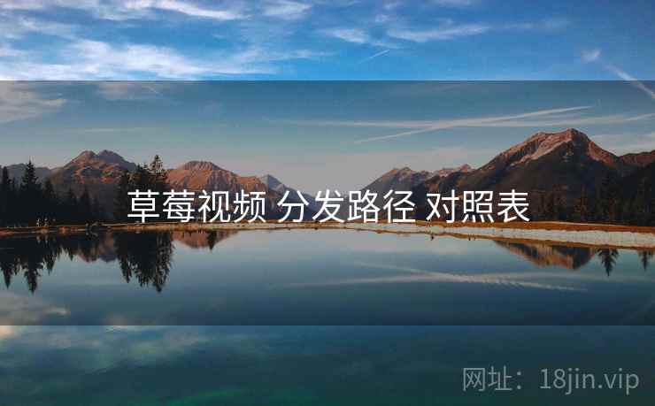 草莓视频 分发路径 对照表