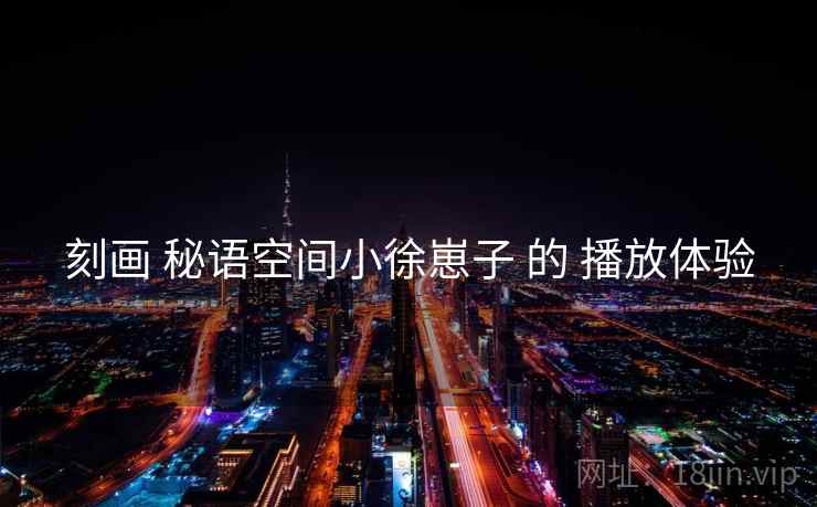 刻画 秘语空间小徐崽子 的 播放体验