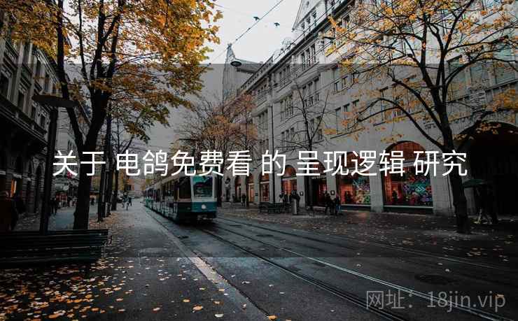 关于 电鸽免费看 的 呈现逻辑 研究