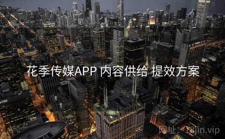 花季传媒APP 内容供给 提效方案