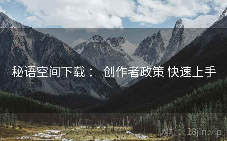 秘语空间下载 ： 创作者政策 快速上手