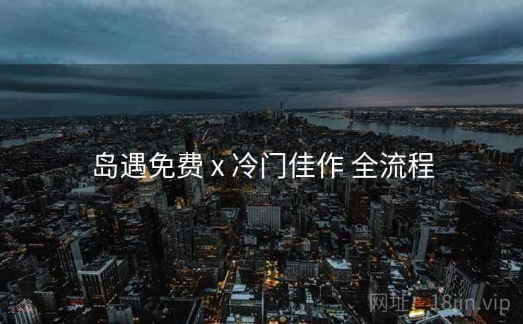 岛遇免费 x 冷门佳作 全流程